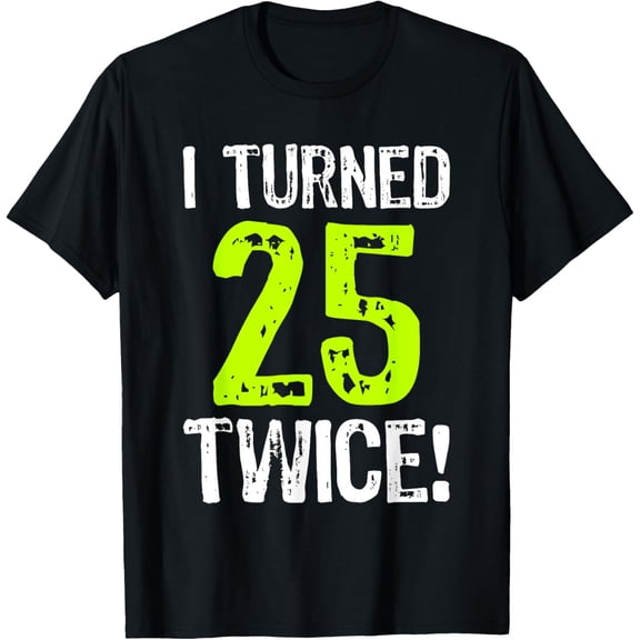 Exquisite and comfortable-I Turned 25 Twice 50th Birthday 50 Years Old T-Shirt