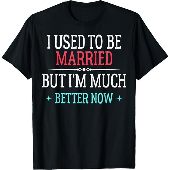 Exquisite and comfortable-I Used To Be Married But I'm Better Now Divorce Men Women T-Shirt