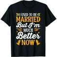 thumbnail image 1 of Exquisite and comfortable-I Used To Be Married, But I'm Much Better Now Divorce Party T-Shirt, 1 of 4