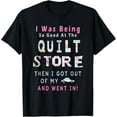 thumbnail image 1 of Exquisite and comfortable-I Was Being So Good At The Quilt Store Quilters Present T-Shirt, 1 of 4