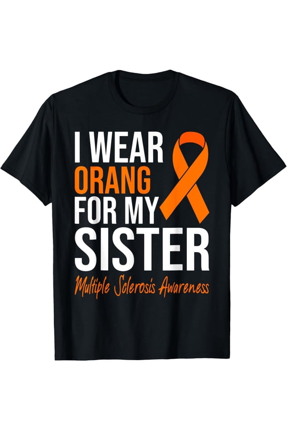 Exquisite and comfortable-I Wear Orange For My Sister Multiple Sclerosis MS Awareness T-Shirt