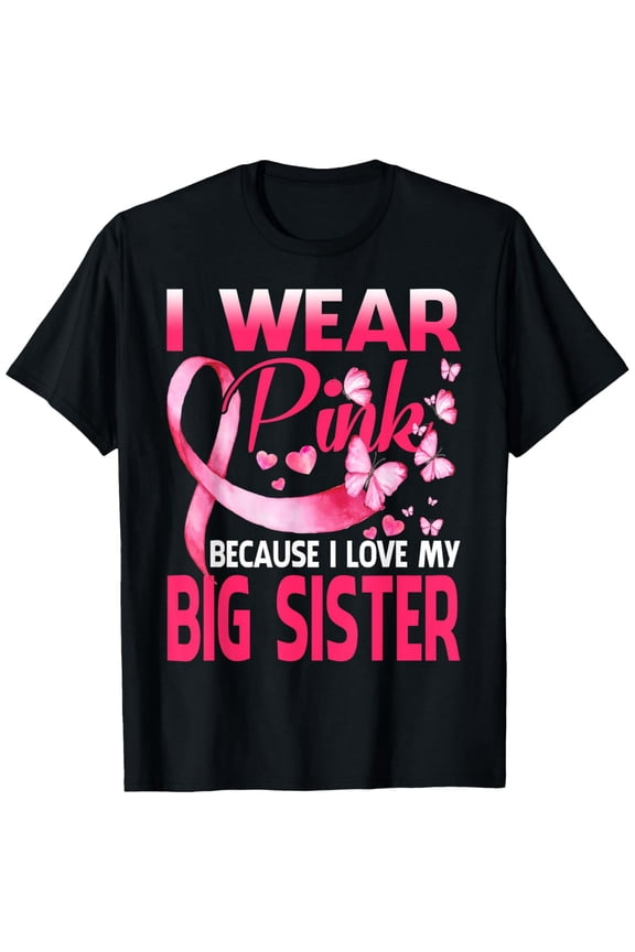 Exquisite and comfortable-I Wear Pink For My Big Sister Breast Cancer Awareness T-Shirt