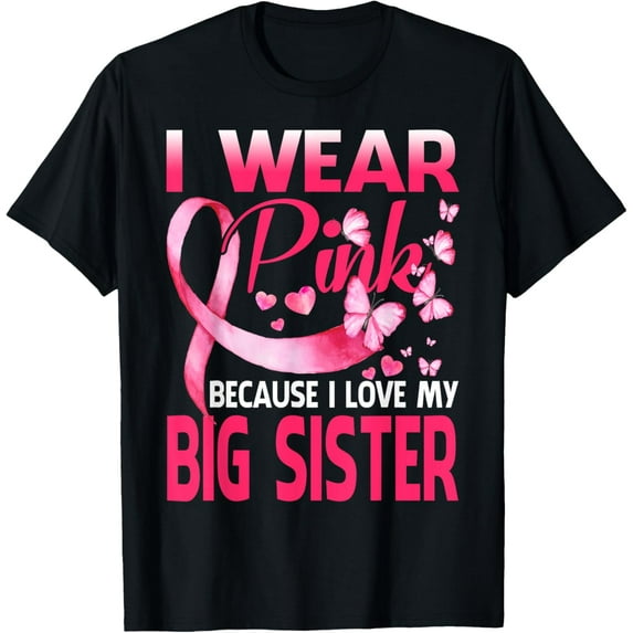 Exquisite and comfortable-I Wear Pink For My Big Sister Breast Cancer Awareness T-Shirt