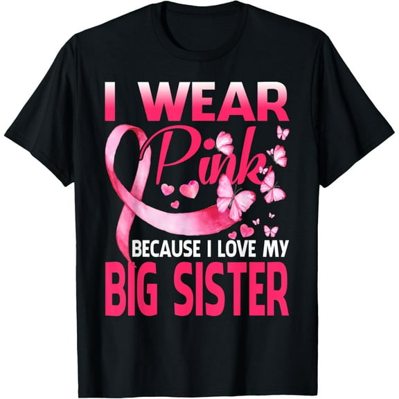 Exquisite and comfortable-I Wear Pink For My Big Sister Breast Cancer Awareness T-Shirt
