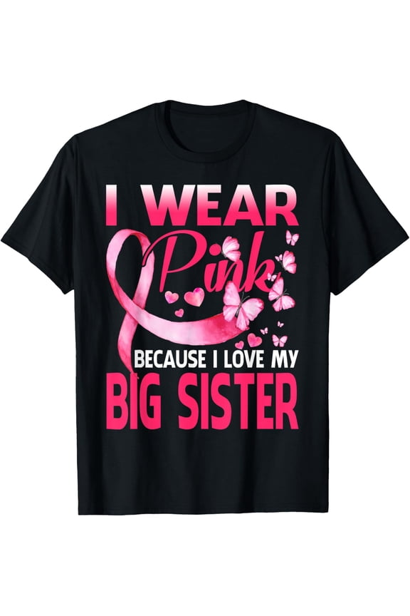 Exquisite and comfortable-I Wear Pink For My Big Sister Breast Cancer Awareness T-Shirt