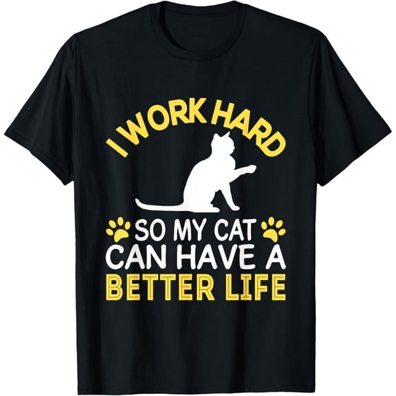 Exquisite and comfortable- I Work Hard so My Cat Can Have a Better Life T-Shirt