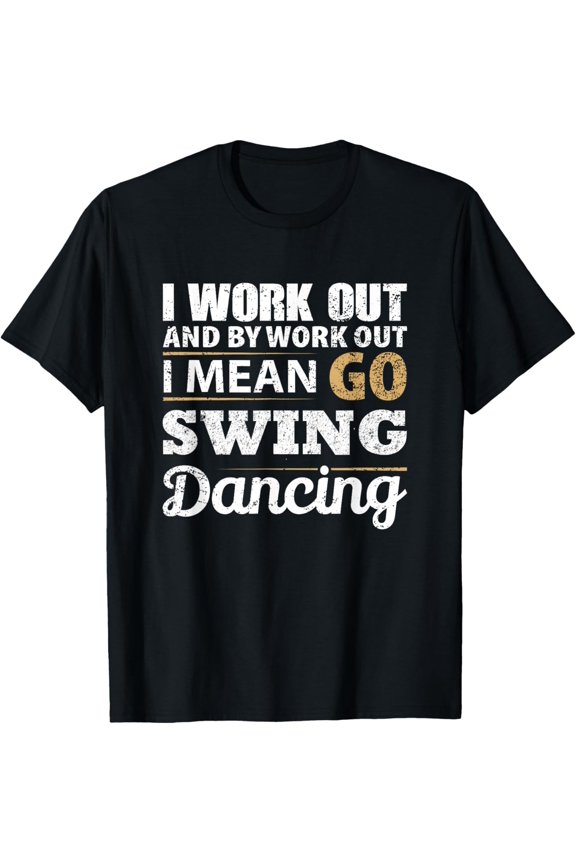 Exquisite and comfortable-I Work Out & by Workout I Mean I go Swing Dancing T-Shirt