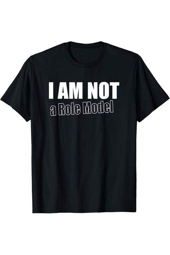 Exquisite and comfortable-I am not a Role Model T-Shirt