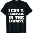 thumbnail image 1 of Exquisite and comfortable- I cant i have plans in the basement T-Shirt, 1 of 4
