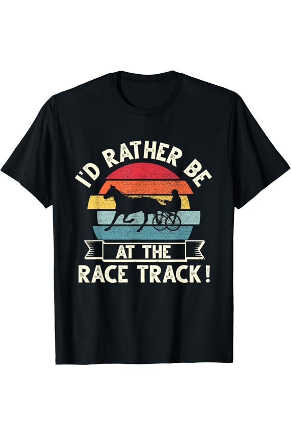 Exquisite and comfortable-I'd Rather Be At The Race Track retro Harness Racing T-Shirt