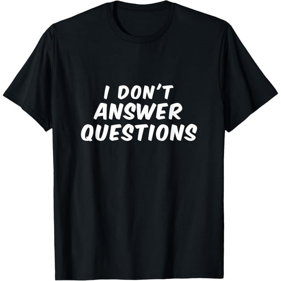 Exquisite and comfortable-I don't answer questions - Women Men Youth T-Shirt