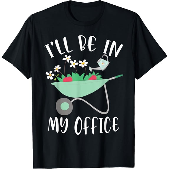 Exquisite and comfortable-I'll Be In My Office Wheelbarrow Garden Lover T-Shirt