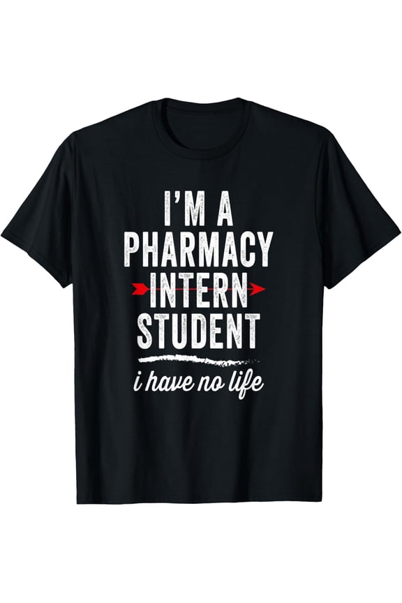 Exquisite and comfortable-I'm A Pharmacy Intern Student - I Have No Life - Internship T-Shirt
