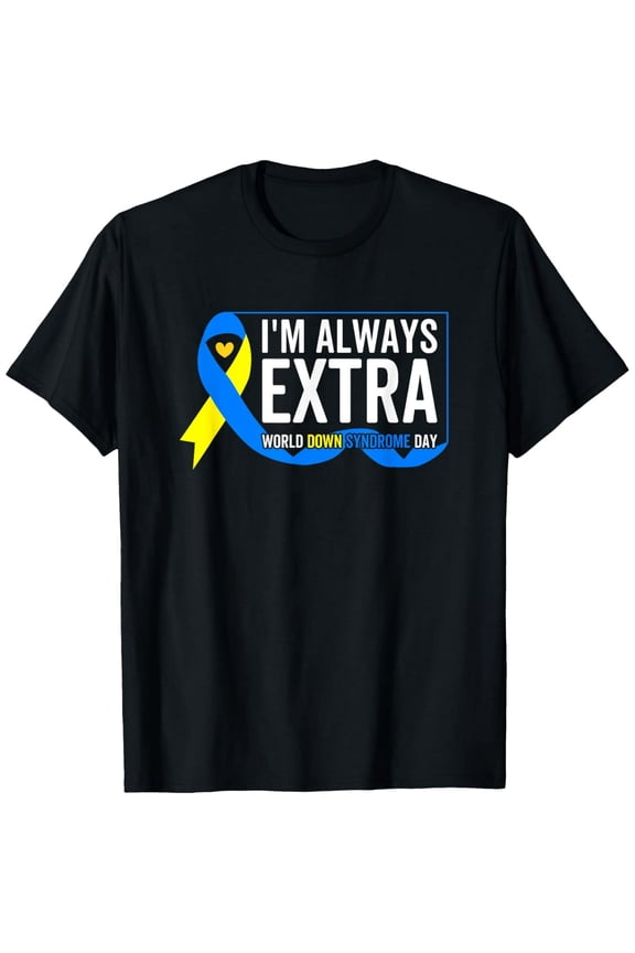 Exquisite and comfortable-I'm Always Extra Funny T21 Awareness World Down Syndrome Day T-Shirt