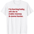 thumbnail image 1 of Exquisite and comfortable-I'm Boring Baby All I Do Is Make Money And Come Home T-Shirt, 1 of 4