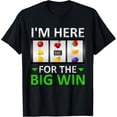 thumbnail image 1 of Exquisite and comfortable-I'm Here For The Big Win Slot Machine Gambling T-Shirt, 1 of 4