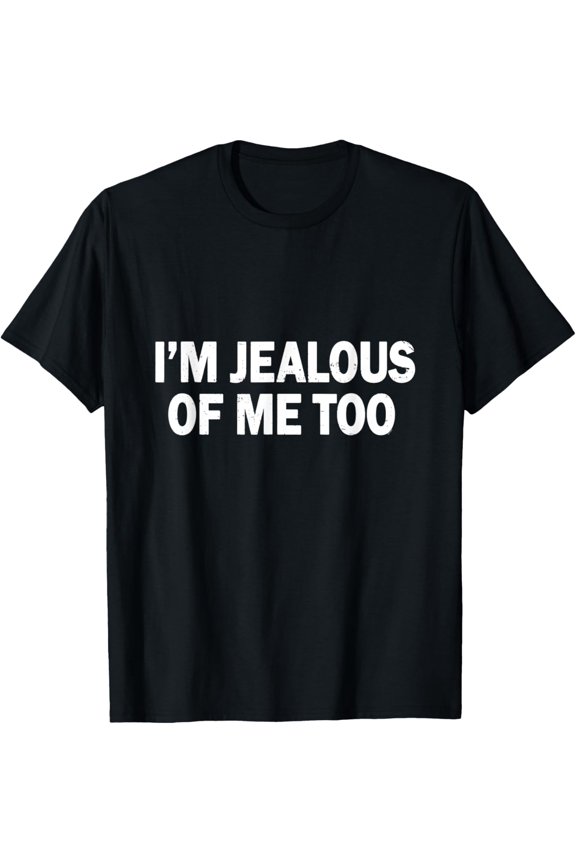 Exquisite and comfortable-I'm Jealous Of Me Too T-Shirt