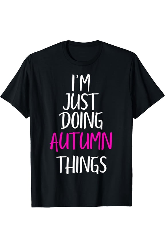Exquisite and comfortable-I'm Just Doing Autumn Things Name Funny Meme T-Shirt