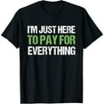 thumbnail image 1 of Exquisite and comfortable-I'm Just Here To Pay For Everything Funny Dad Shirt T-Shirt, 1 of 7
