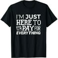 thumbnail image 1 of Exquisite and comfortable-I'm Just Here To Pay For Everything Funny Mom Dad Papa Tee T-Shirt, 1 of 7