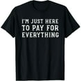 thumbnail image 1 of Exquisite and comfortable-I'm Just Here To Pay For Everything Funny Mom Dad T-Shirt, 1 of 7