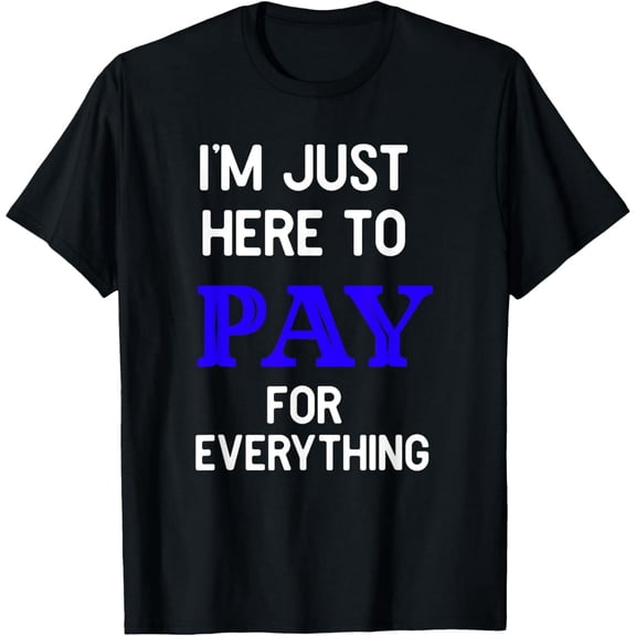 Exquisite and comfortable-I'm Just Here To Pay For Everything T Shirt T-Shirt