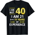thumbnail image 1 of Exquisite and comfortable-I 'm Not 40 Year Old I'M 21 & 19 Years Experience 40th Bday T-Shirt, 1 of 4