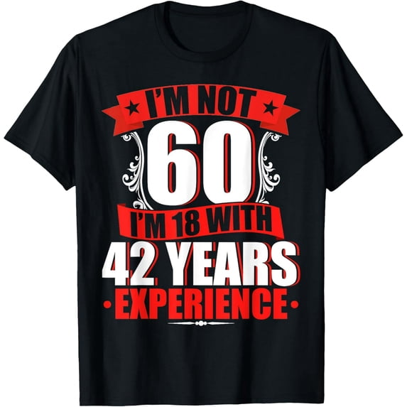 Exquisite and comfortable-I'm Not 60 I'm 18 With 42 Years Experience Birthday T-Shirt