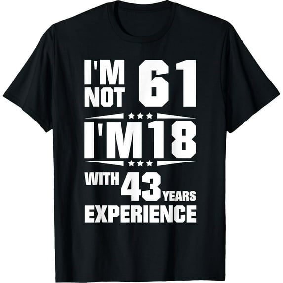 Exquisite and comfortable-I'm Not 61 I'm 18 With 43 Years Experience T-Shirt