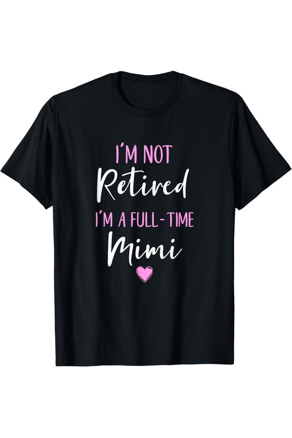 Exquisite and comfortable-I'm Not Retired I'm a Full-Time Mimi Retirement Funny T-Shirt