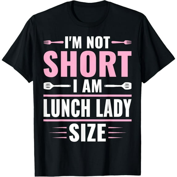 Exquisite and comfortable-I'm Not Short I'm Lunch Lady Size - Funny School Lunch Lady T-Shirt