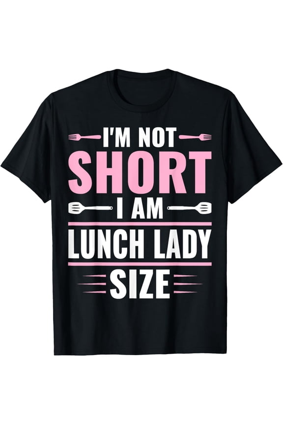 Exquisite and comfortable-I'm Not Short I'm Lunch Lady Size - Funny School Lunch Lady T-Shirt