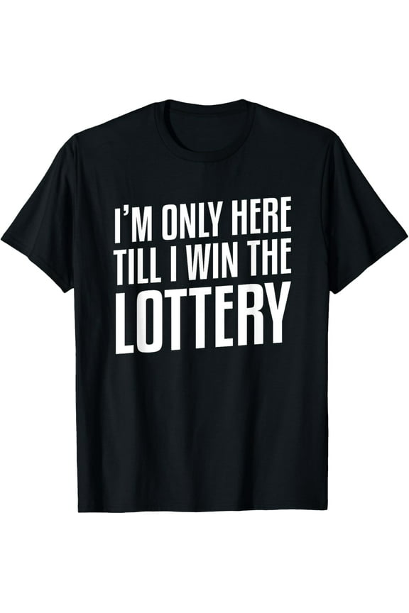 Exquisite and comfortable-I'm Only Here Until I Win The Lottery Funny Lotto Jackpot T-Shirt