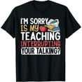 thumbnail image 1 of Exquisite and comfortable-I'm Sorry Is My Teaching Interrupting Your Talking Teacher T-Shirt, 1 of 4