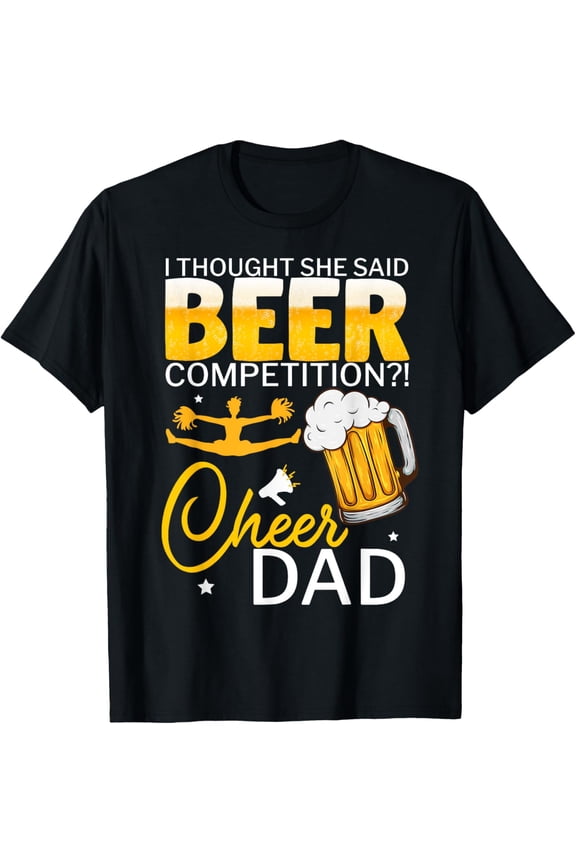 Exquisite and comfortable- I thought she said beer competition cheer dad T-Shirt