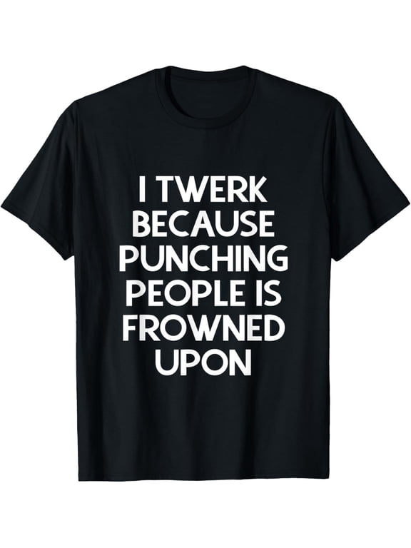 Exquisite and comfortable-I twerk because punching is frowned upon T-Shirt