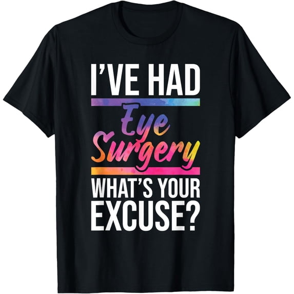 Exquisite and comfortable-I've Had Eye Surgery - Cataract Survivor Glaucoma Recovery T-Shirt