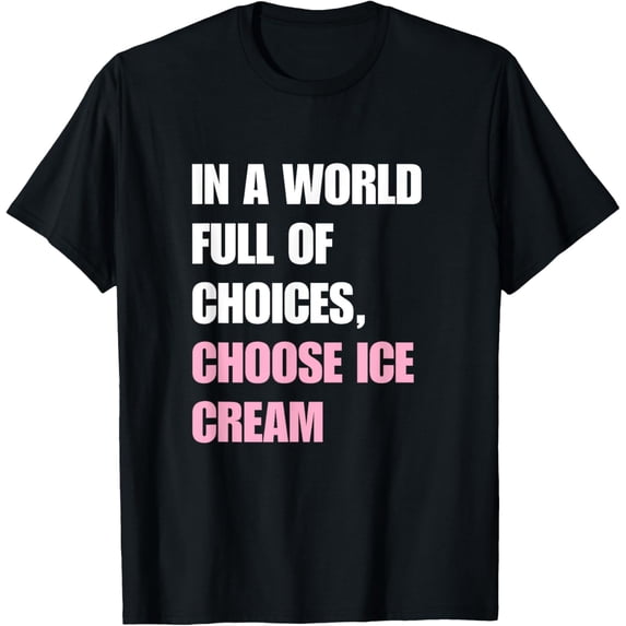 Exquisite and comfortable-Ice Cream Lover In A World Full of Choices, Choose Ice Cream T-Shirt