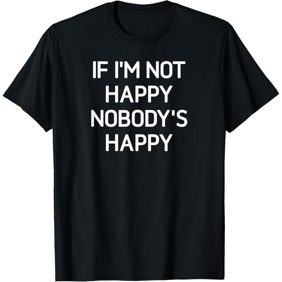 Exquisite and comfortable-If I'm Not Happy Nobody's Happy, Funny, Sarcastic, Jokes T-Shirt