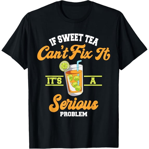 Exquisite and comfortable-If Sweet Tea Can't Fix It It's A Serious Problem Sweet Tea T-Shirt