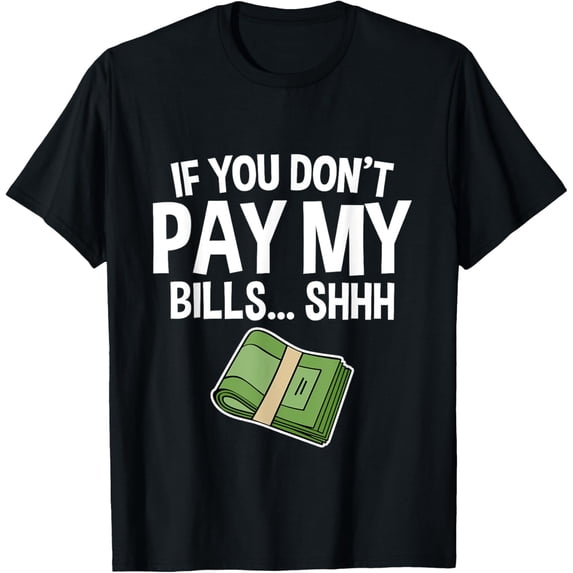Exquisite and comfortable-If You Don't Pay My Bills, Shhh --- T-Shirt