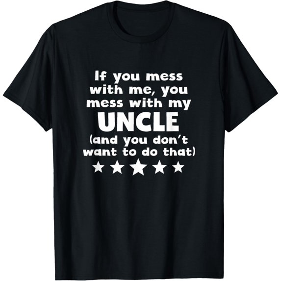 Exquisite and comfortable-If You Mess With Me You Mess With My Uncle Don't Want That T-Shirt