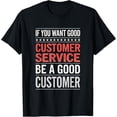thumbnail image 1 of Exquisite and comfortable-If You Want Good Customer Service Be A Good - Call T-Shirt, 1 of 4