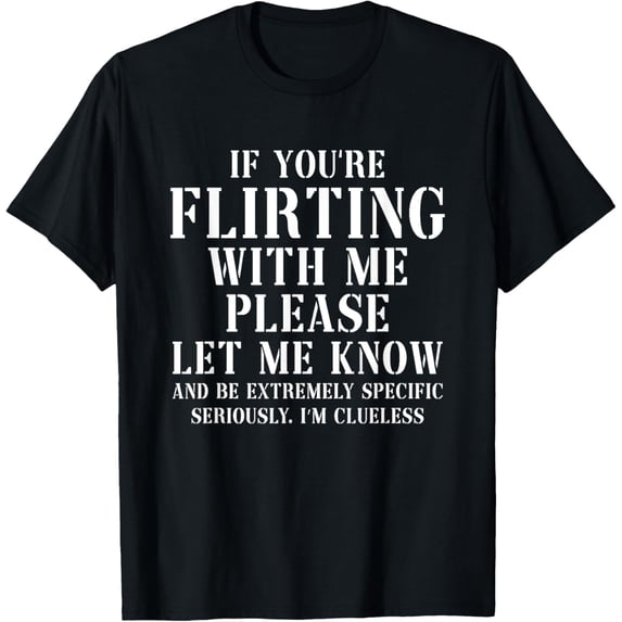 Exquisite and comfortable-If You're Flirting With Me Please Let Me Know T-Shirt