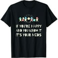thumbnail image 1 of Exquisite and comfortable-If You're Happy & You Know It It's Your Meds Senior Citizens T-Shirt, 1 of 4