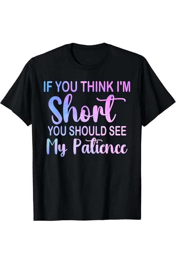 Exquisite and comfortable-If you think Im short you should see my Patience Funny Quote T-Shirt