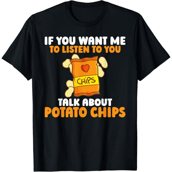 Exquisite and comfortable-If you want me to listen to you talk about Potato Chips T-Shirt