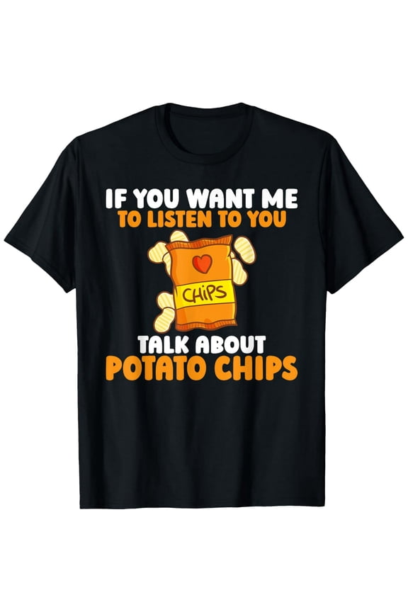 Exquisite and comfortable-If you want me to listen to you talk about Potato Chips T-Shirt