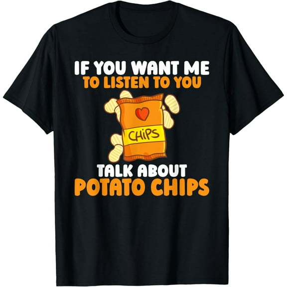 Exquisite and comfortable-If you want me to listen to you talk about Potato Chips T-Shirt