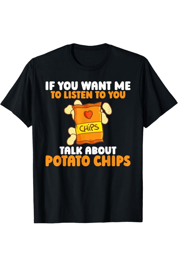 Exquisite and comfortable-If you want me to listen to you talk about Potato Chips T-Shirt